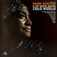 Cold World - Naomi Shelton & the Gospel Queens (US release: 29 JUL 2014)